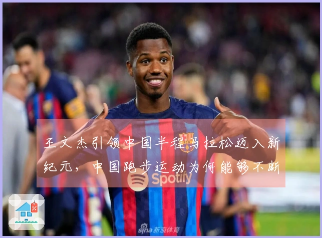 王文杰引领中国半程马拉松迈入新纪元，中国跑步运动为何能够不断加速发展